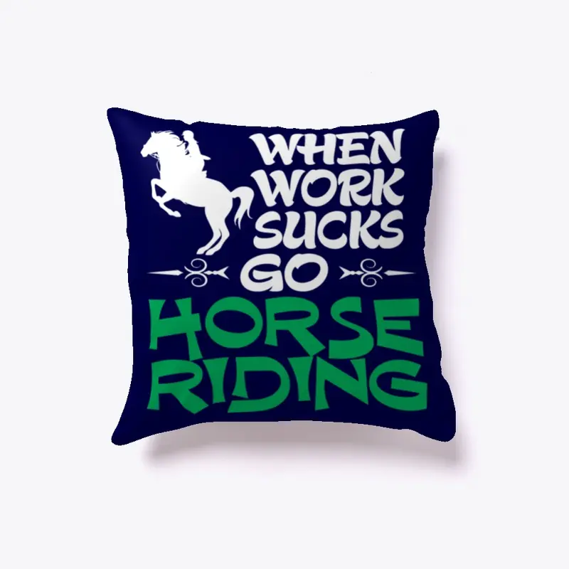 When Work Sucks Go Horse Riding Pillow